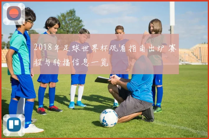 2018年足球世界杯观看指南出炉 赛程与转播信息一览