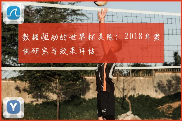 数据驱动的世界杯美陈:2018年案例研究与效果评估