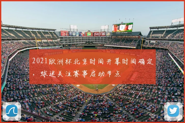 2021欧洲杯北京时间开幕时间确定,球迷关注赛事启动节点