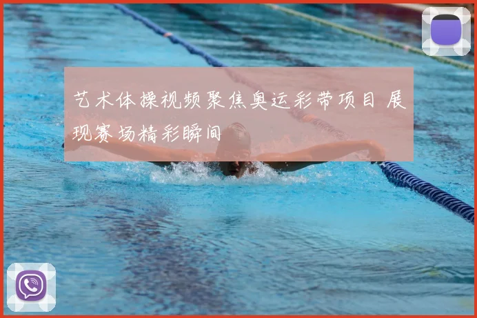 艺术体操视频聚焦奥运彩带项目 展现赛场精彩瞬间