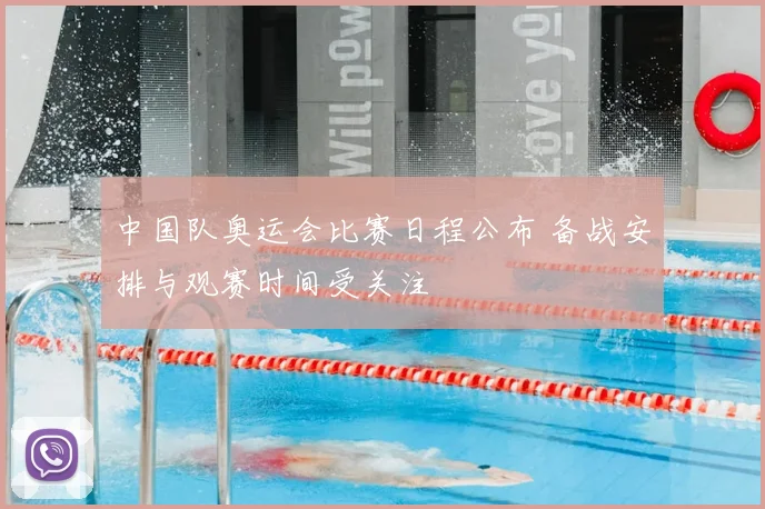中国队奥运会比赛日程公布 备战安排与观赛时间受关注