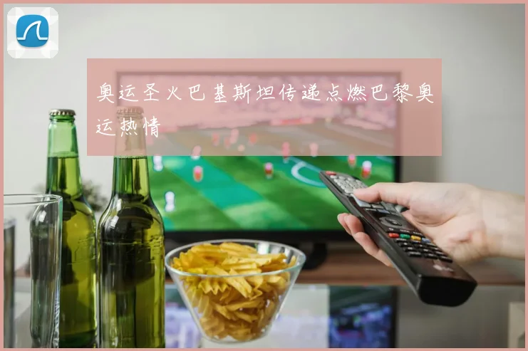 奥运圣火巴基斯坦传递点燃巴黎奥运热情