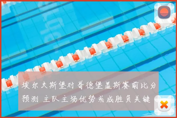 埃尔夫斯堡对哥德堡盖斯赛前比分预测 主队主场优势或成胜负关键