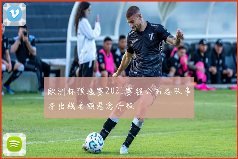 欧洲杯预选赛2021赛程公布各队争夺出线名额悬念升级
