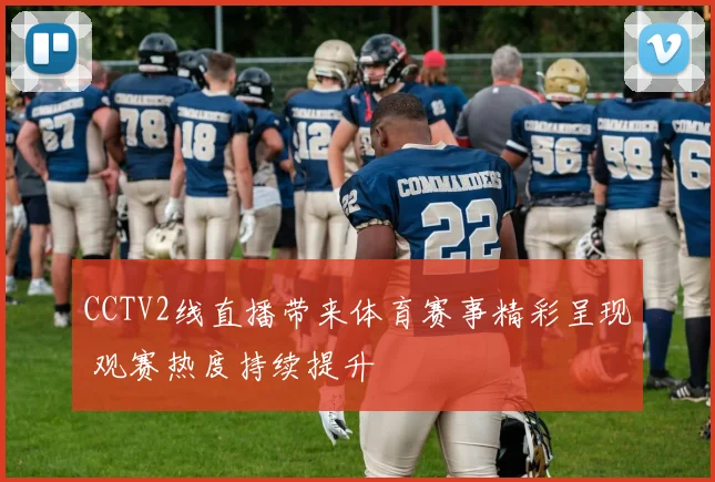 CCTV2线直播带来体育赛事精彩呈现 观赛热度持续提升
