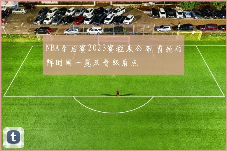 NBA季后赛2023赛程表公布 首轮对阵时间一览及晋级看点
